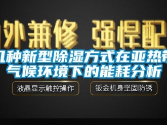 行業新聞幾種新型除濕方式在亞熱帶氣候環境下的能耗分析