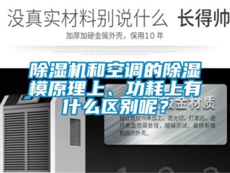 常見問題除濕機(jī)和空調(diào)的除濕模原理上、功耗上有什么區(qū)別呢？