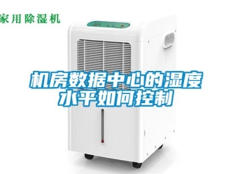 常見問題機房數據中心的濕度水平如何控制
