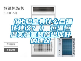 常見問題《化驗(yàn)室有什么合理化建議？》 恒溫恒濕實(shí)驗(yàn)室裝修給您好的建議