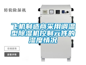 企業(yè)新聞飛機(jī)制造商采用調(diào)溫型除濕機(jī)控制元件的濕度情況