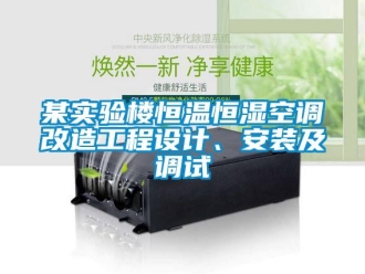 行業(yè)新聞某實(shí)驗(yàn)樓恒溫恒濕空調(diào)改造工程設(shè)計(jì)、安裝及調(diào)試