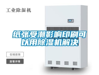 知識(shí)百科紙張受潮影響印刷可以用除濕機(jī)解決