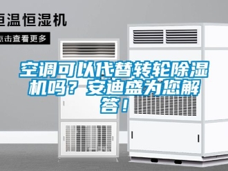 常見(jiàn)問(wèn)題空調(diào)可以代替轉(zhuǎn)輪除濕機(jī)嗎？安迪盛為您解答！