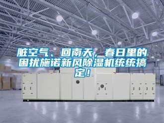 常見問題臟空氣、回南天，春日里的困擾施諾新風除濕機統統搞定！