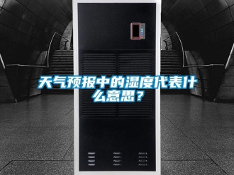 知識百科天氣預(yù)報中的濕度代表什么意思？