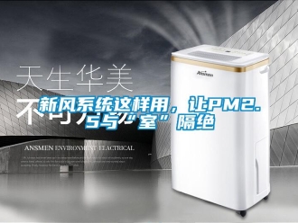知識百科新風系統(tǒng)這樣用，讓PM2.5與“室”隔絕