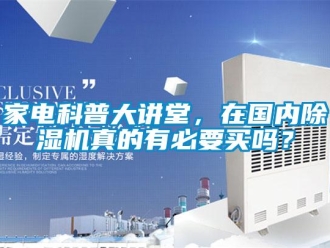 常見問題家電科普大講堂，在國內(nèi)除濕機(jī)真的有必要買嗎？