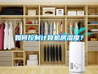 常見(jiàn)問(wèn)題如何控制計(jì)算機(jī)房濕度？