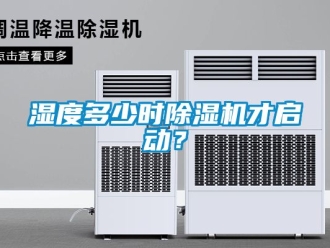 行業(yè)新聞濕度多少時(shí)除濕機(jī)才啟動(dòng)？