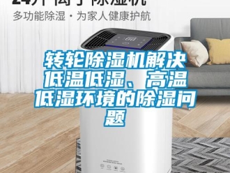 常見問題轉輪除濕機解決低溫低濕、高溫低濕環境的除濕問題
