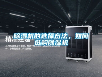 企業新聞除濕機的選擇方法，如何選購除濕機