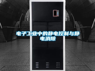 企業(yè)新聞電子工業(yè)中的靜電控制與靜電消除