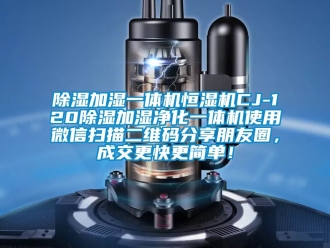 知識百科除濕加濕一體機恒濕機CJ-120除濕加濕凈化一體機使用微信掃描二維碼分享朋友圈，成交更快更簡單！