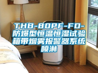 常見問題THB-80PF-FD-防爆型恒溫恒濕試驗箱帶煙霧報警器系統噴淋