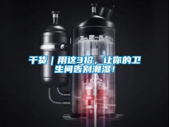 企業新聞干貨｜用這3招，讓你的衛生間告別潮濕！