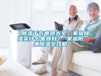 企業新聞【除濕干衣電器大全】家居除濕買什么電器好？ 家居防潮除濕全攻略