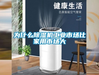 知識百科為什么除濕機工業市場比家用市場大