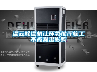 行業(yè)新聞濕云除濕機(jī)讓環(huán)氧地坪施工不被潮濕影響