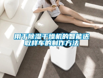 行業(yè)新聞?dòng)糜诔凉窀稍餀C(jī)的智能送取樣車(chē)的制作方法