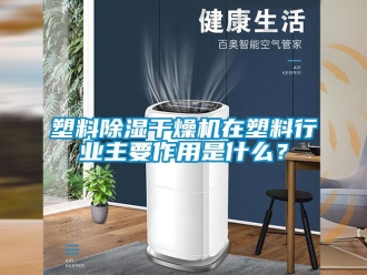 知識百科塑料除濕干燥機在塑料行業(yè)主要作用是什么？