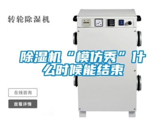 常見(jiàn)問(wèn)題除濕機(jī)“模仿秀”什么時(shí)候能結(jié)束