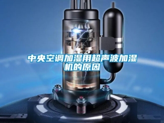 知識百科中央空調加濕用超聲波加濕機的原因