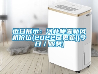 企業新聞近日展示：河北除霾新風機價位(2022已更新)(今日／服務)