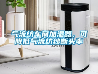 行業新聞氣流紡車間加濕器，可降低氣流紡紗斷頭率