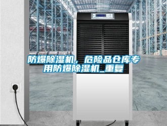 企業新聞防爆除濕機，危險品倉庫專用防爆除濕機_重復