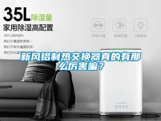 知識(shí)百科新風(fēng)鋁制熱交換器真的有那么厲害嘛？