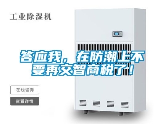 企業新聞答應我，在防潮上不要再交智商稅了！