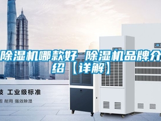 企業新聞除濕機哪款好 除濕機品牌介紹【詳解】