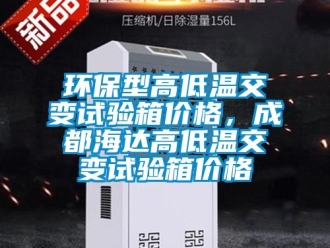常見問題環保型高低溫交變試驗箱價格，成都海達高低溫交變試驗箱價格