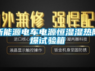 知識百科新能源電車電源恒濕濕熱防爆試驗箱
