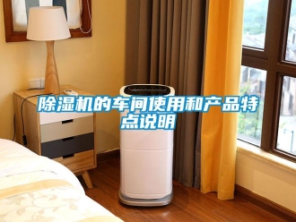 企業(yè)新聞除濕機(jī)的車間使用和產(chǎn)品特點(diǎn)說(shuō)明