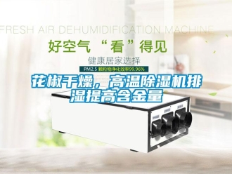 行業新聞花椒干燥，高溫除濕機排濕提高含金量