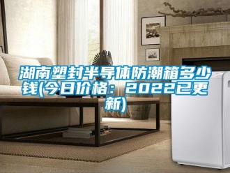 常見問題湖南塑封半導(dǎo)體防潮箱多少錢(今日價(jià)格：2022已更新)