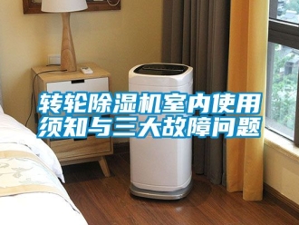 常見問題轉(zhuǎn)輪除濕機室內(nèi)使用須知與三大故障問題