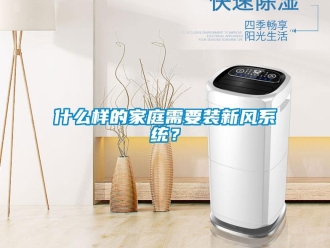 知識百科什么樣的家庭需要裝新風(fēng)系統(tǒng)？