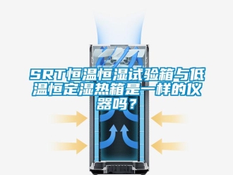 常見問題SRT恒溫恒濕試驗箱與低溫恒定濕熱箱是一樣的儀器嗎？