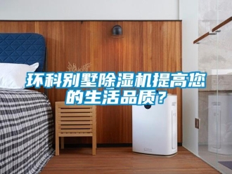 行業(yè)新聞環(huán)科別墅除濕機(jī)提高您的生活品質(zhì)？