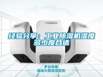 常見問題經(jīng)驗分享：工業(yè)除濕機(jī)濕度多少度合適