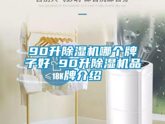 企業(yè)新聞90升除濕機哪個牌子好 90升除濕機品牌介紹