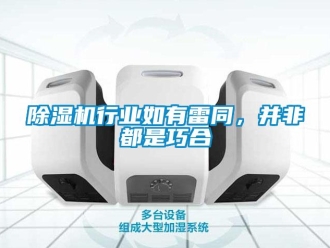 企業新聞除濕機行業如有雷同，并非都是巧合