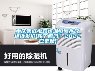 知識百科重慶集成電路恒溫恒濕存放柜批發價(你了解嗎？2022已更新)