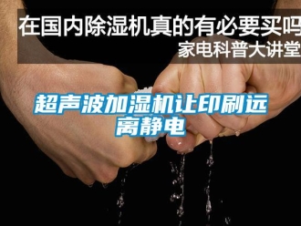 企業新聞超聲波加濕機讓印刷遠離靜電