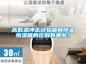 知識百科高低溫沖擊試驗箱和恒溫恒濕箱的區別有哪些？