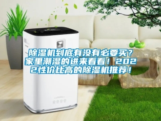 企業新聞除濕機到底有沒有必要買？家里潮濕的進來看看！2022性價比高的除濕機推薦！