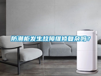 常見問題防潮柜發(fā)生故障維修復(fù)雜嗎？